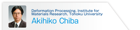 Institute for Materials Research Deformation Processing 大学院工学研究科・工学部 材料システム工学専攻 千葉　晶彦